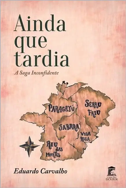 Ainda Que Tardia: A Saga Inconfidente by Carvalho, Eduardo