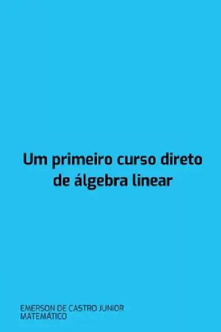 Um Primeiro Curso Direto De Álgebra Linear by Emerson de Castro Junior