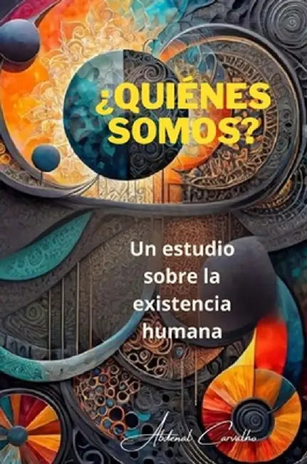 ¿Quiénes somos?: Un estudio sobre la existencialidad humana. by Abdenal Carvalho