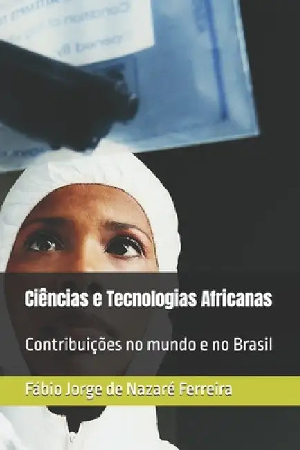 Ciências e Tecnologias Africanas: Contribuições no mundo e no Brasil by Fábio Jorge de Nazaré Ferreira