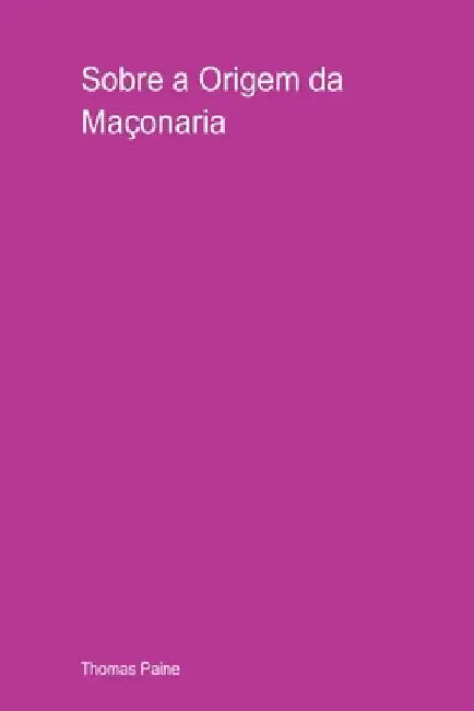 Sobre A Origem Da Maçonaria by Thomas Paine