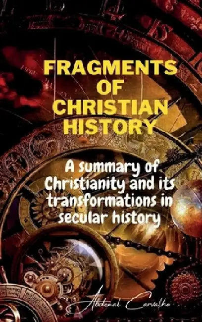 Fragments of Christian history: A summary of Christianity and its transformations in secular history by Abdenal Carvalho