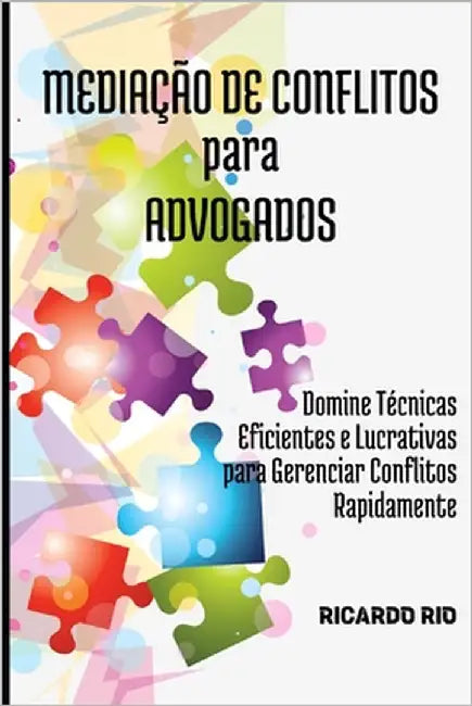 Mediação de Conflitos para Advogados: Domine Técnicas Eficientes e Lucrativas para Gerenciar Conflitos Rapidamente by Rio, Ricardo