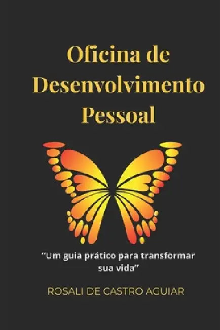Oficina de Desenvolvimento Pessoal: Um guia prático para transformar sua vida. by Rosali de Castro Aguiar