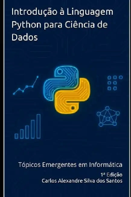 Introdução à Linguagem Python para Ciência de Dados: Tópicos Emergentes em Informática by Carlos Alexandre Silva Dos Santos