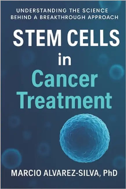 Stem Cells in Cancer Treatment: Understanding the Science Behind a Breakthrough Approach by Alvarez-Silva, Marcio