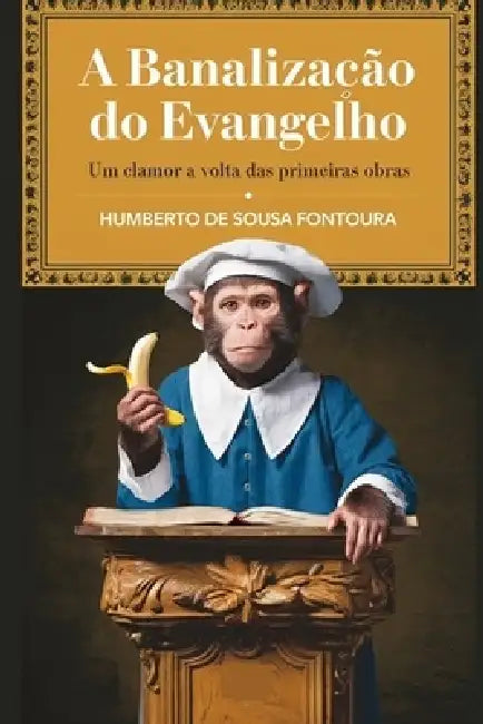 A Banalização Do Evangelho: Um clamor a volta as primeiras obras by Humberto de Sousa Fontoura
