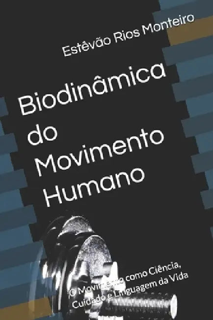 Biodinâmica do Movimento Humano: O Movimento como Ciência, Cuidado e Linguagem da Vida by Estêvão Rios Monteiro