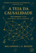 A Teia da Causalidade: Descobrindo o que realmente move o mundo: Princípios e Aplicações: como entender, medir e agir sobre relações de causa e efeito by Williamson Johnny Hatzinakis Brigido