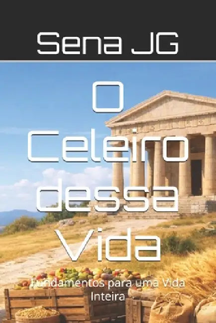 O Celeiro dessa Vida: Fundamentos para uma Vida Inteira by Sena Jg