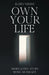 Own Your Life: When Living Stops Being an Escape by Elizeu Nieser