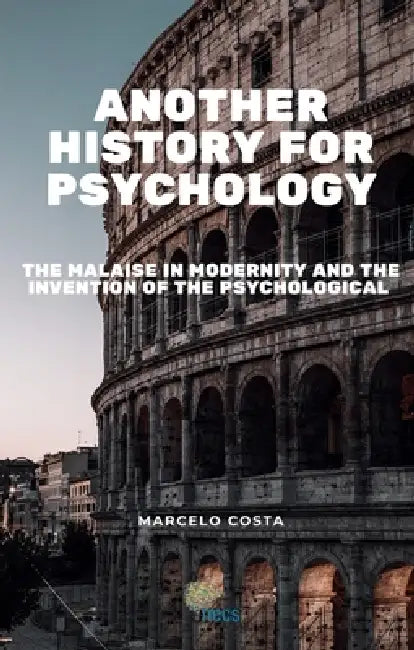 Another history for psychology: the malaise in modernity and the invention of the psychological by Marcelo Costa
