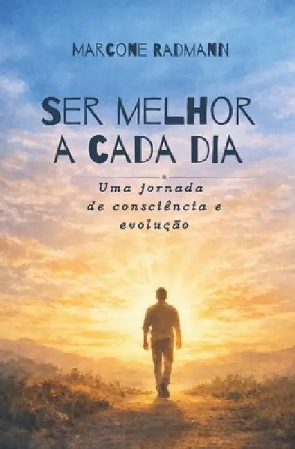 Ser melhor a cada dia: Uma jornada de consciência e evolução by Marcone Radmann