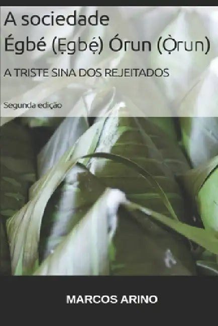 A sociedade Égbé (Ẹgbẹ́) Órun (Ọ̀run) na religião Yorùbá: A triste sina dos rejeitados by Marcos Arino