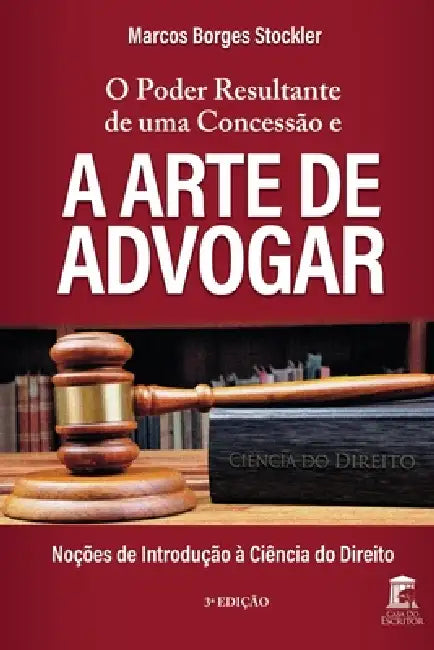 O Poder Resultante de uma Concessão e a Arte de Advogar: Noções de Introdução à Ciência do Direito by Marcos Stockler