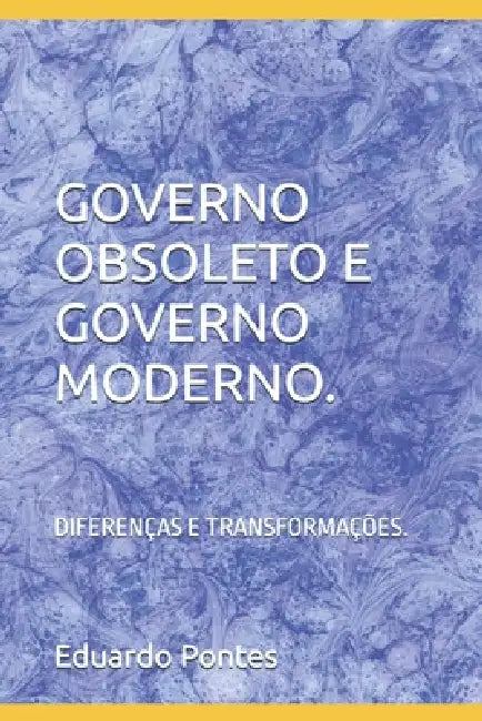 Governo Obsoleto E Governo Moderno.: Diferenças E Transformações. by Eduardo Pontes