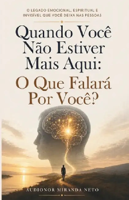 Quando Você Não Estiver Mais Aqui: O Que Falará Por Você? by Audionor Miranda Neto
