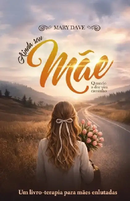 Ainda Sou Mãe - Quando a Dor vira caminho: Um Livro-terapia para mães enlutadas by Matheus Macedi, Mary Dave