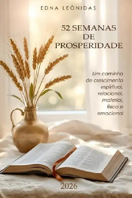 52 Semanas de Prosperidade: Um caminho de crescimento espiritual, relacional, material, físico e emocional. by Edna Leônidas