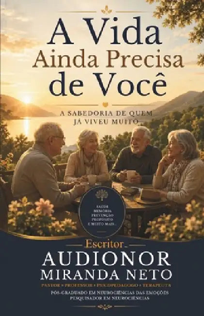 A Vida Ainda Precisa de Você: A Sabedoria de Quem Já Viveu Muito by Audionor Miranda Neto