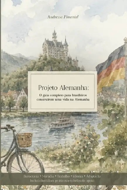 Projeto Alemanha: O guia completo para brasileiros construírem uma vida na Alemanha by Andressa Pimentel