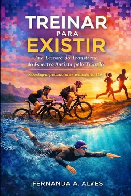 Treinar para Existir: Uma Leitura do Transtorno do Espectro Autista pelo Triatlo: Abordagem psicomotora e sensorial do TEA by Fernanda Aparecida Alves