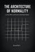 The Architecture of Normality: Lucidity, Merit, and Survival in Functional Systems by Daniel M. S