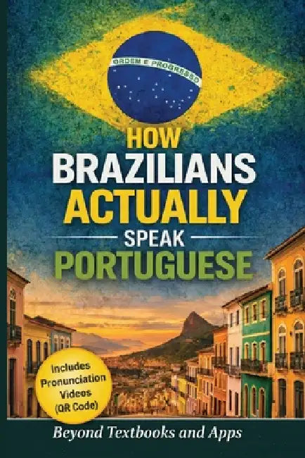 How Brazilians Actually Speak Portuguese: Beyond Textbooks and Apps by Bruno Henrique de Abreu