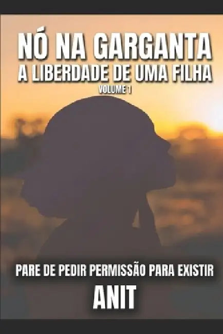 Nó Na Garganta: A Liberdade de Uma Filha Volume 1 by Anit 
