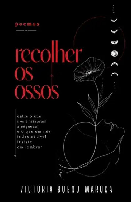 Recolher Os Ossos: entre o que nos ensinaram a esquecer e o que em nós - indestrutível - insiste em lembrar by Victoria Bueno Maruca