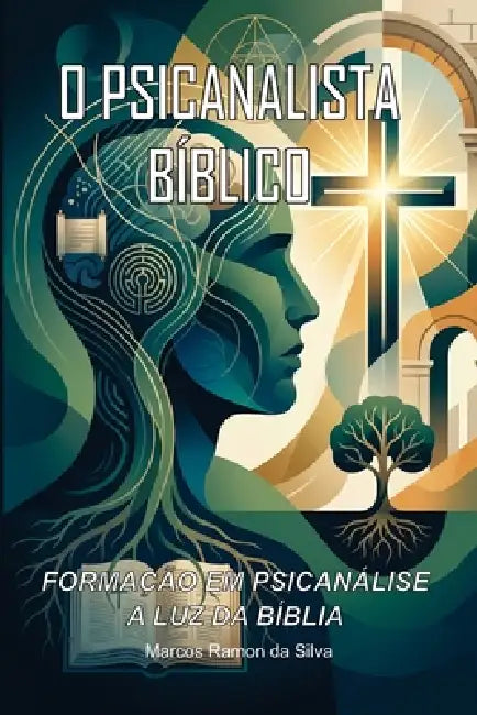 O Psicanalista Bíblico: Formação Em Psicanálise a Luz Da Bíblia by Marcos Ramon Da Silva