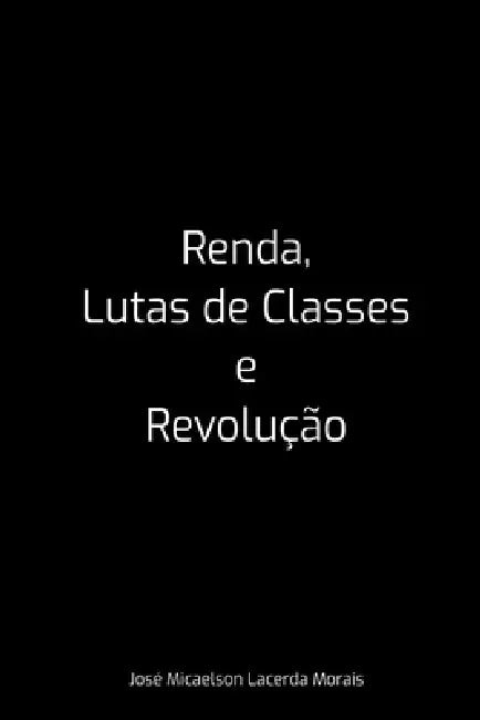Renda, Lutas De Classes E Revolução by José Micaelson Lacerda Morais