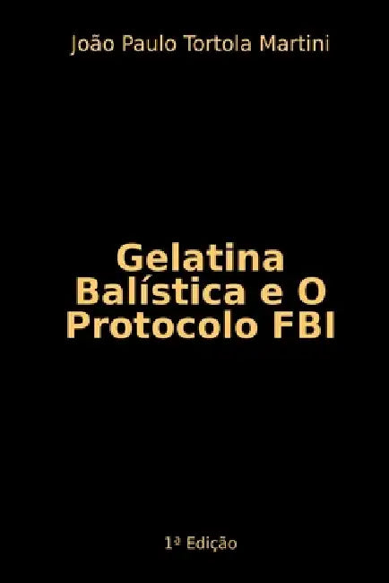 Gelatina Balística E O Protocolo Fbi by Martini João