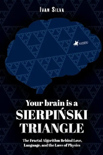 Your Brain Is a Sierpinski Triangle: The Fractal Algorithm by Silva Ivan