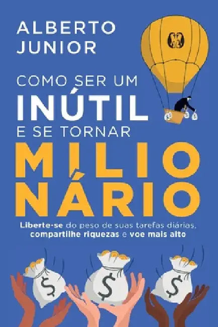 Como ser um inútil e se tornar milionário by Alberto Júnior
