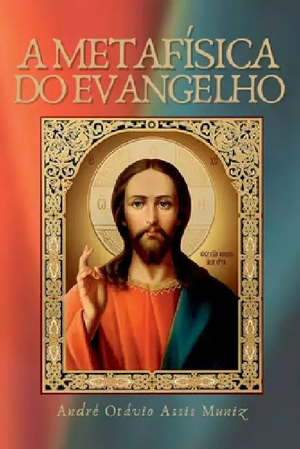 A Metafísica Do Evangelho by Muniz André