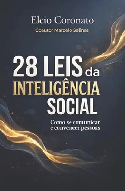28 Leis Da Inteligência Social: Como se comunicar e convencer pessoas by Elcio Coronato