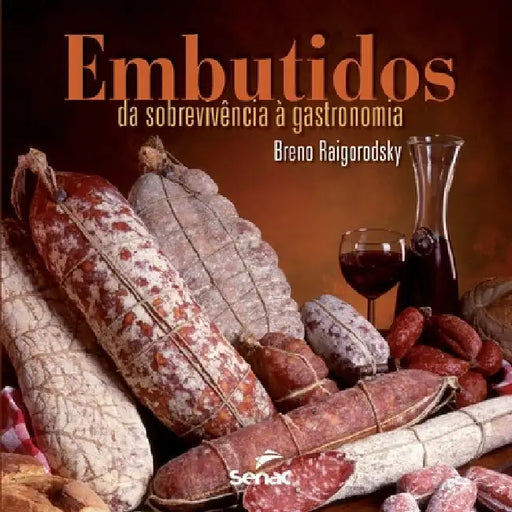Embutidos: Da Sobrevivencia a Gastronomia by Breno Raigorodsky
