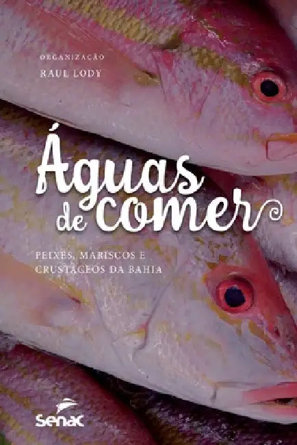Aguas de Comer: Peixes, Mariscos E Crustaceos Da Bahia by Raul Giovanni Da Motta Lody