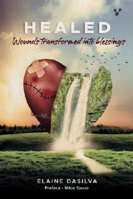 HEALED Wounds transformed into blessings by Elaine Dasilva