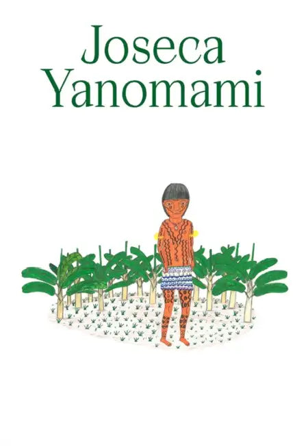 Joseca Yanomami: Our Forest-Land by Joseca Yanomami, Adriano Pedrosa, David Ribeiro