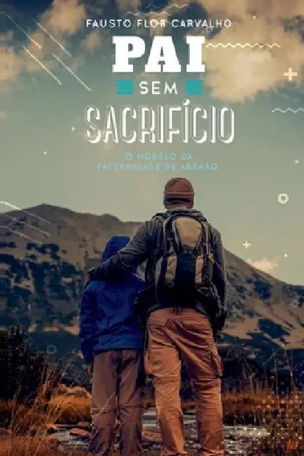 Pai Sem Sacrifício by Carvalho Fausto