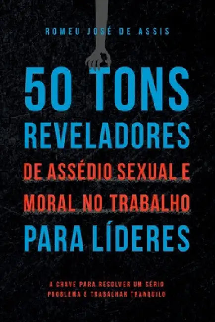50 Tons Reveladores De Assédio Sexual E Moral No Trabalho P by Assis Romeu