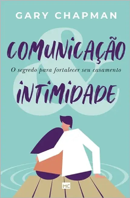 Comunicação & intimidade: O segredo para fortalecer seu casamento by Chapman, Gary
