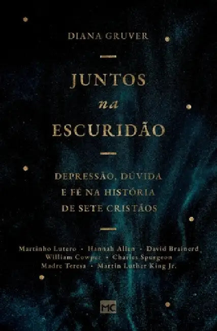 Juntos na escuridão: Depressão, dúvida e fé na história de sete cristãos by Diana Gruver, Claudia Santana Martins