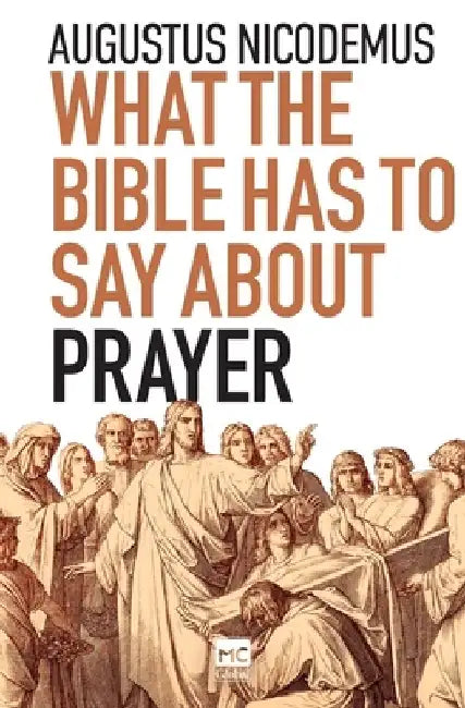 What the Bible Has To Say About Prayer by Augustus Nicodemus
