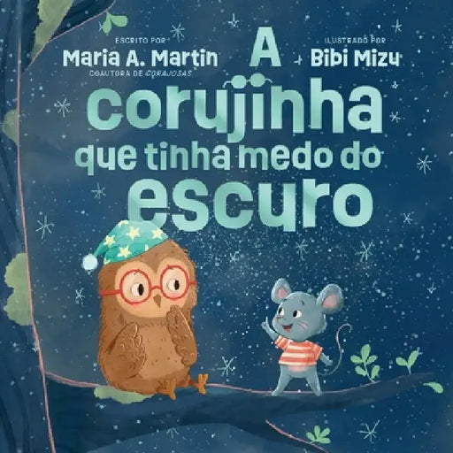 A corujinha que tinha medo do escuro by Maria A. Martin, Bibi Mizu