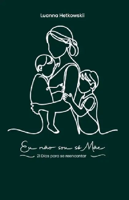 Eu não sou só mãe: 21 dias para se reencontrar by Luanna Hetkowskii