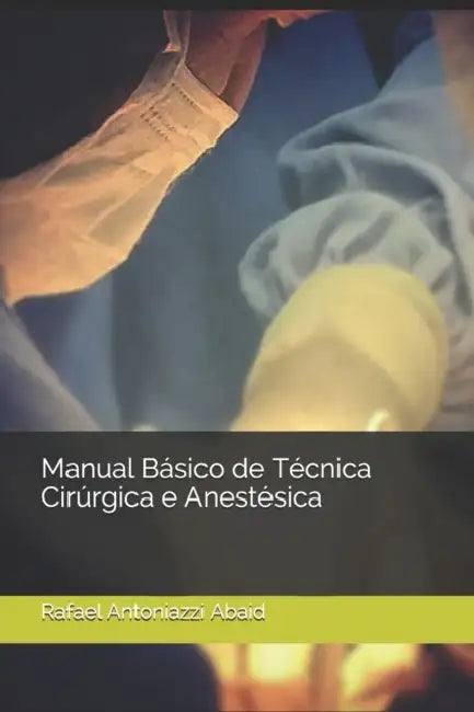 Manual Básico de Técnica Cirúrgica e Anestésica by Rafael Antoniazzi Abaid