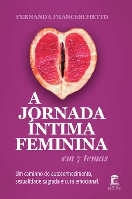 A Jornada Íntima Feminina em 7 Temas: Um caminho de autoconhecimento, sexualidade sagrada e cura emocional by Fernanda Franceschetto